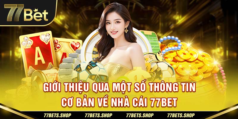 Giới thiệu qua một số thông tin cơ bản về nhà cái 77BET