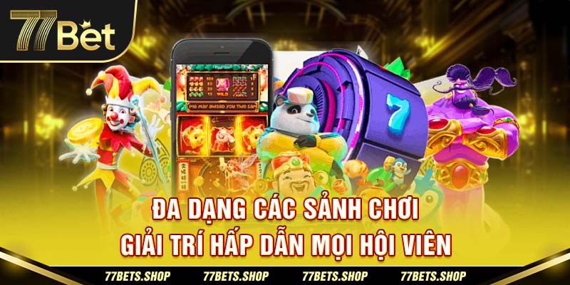 Đa dạng sảnh chơi giải trí hấp dẫn mọi hội viên