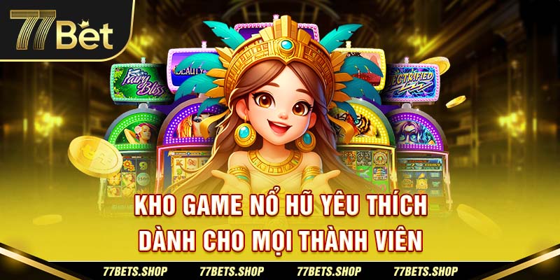 Kho game nổ hũ yêu thích đối với mọi thành viên