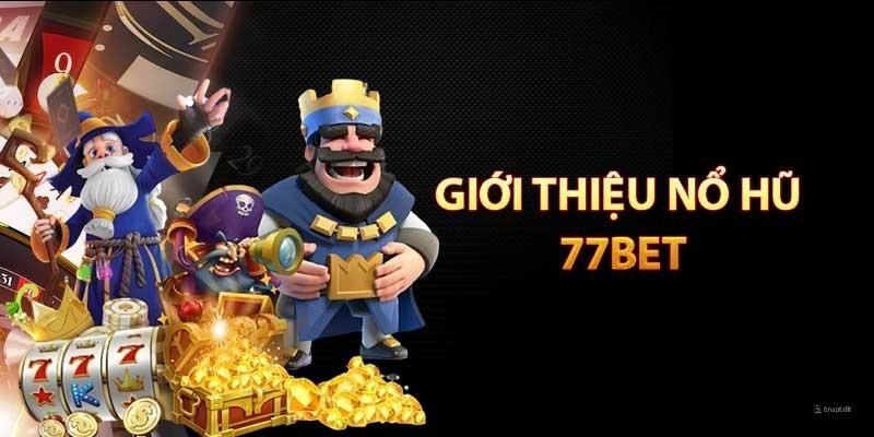 Nổ hũ 77bet sảnh cược đứng đầu về lượt truy cập