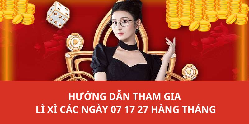 Những hướng dẫn chi tiết về các bước tham gia lì xì các ngày vàng hàng tháng