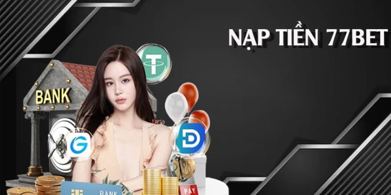 Những điều kiện mà bạn cần đáp ứng khi nạp tiền 77bet